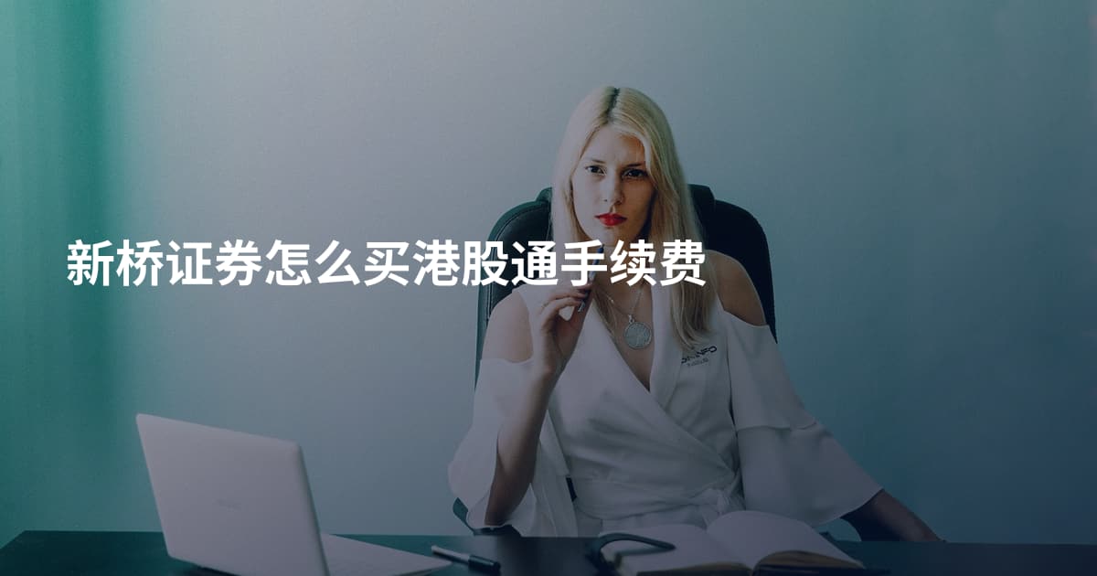新桥证券怎么买港股通手续费