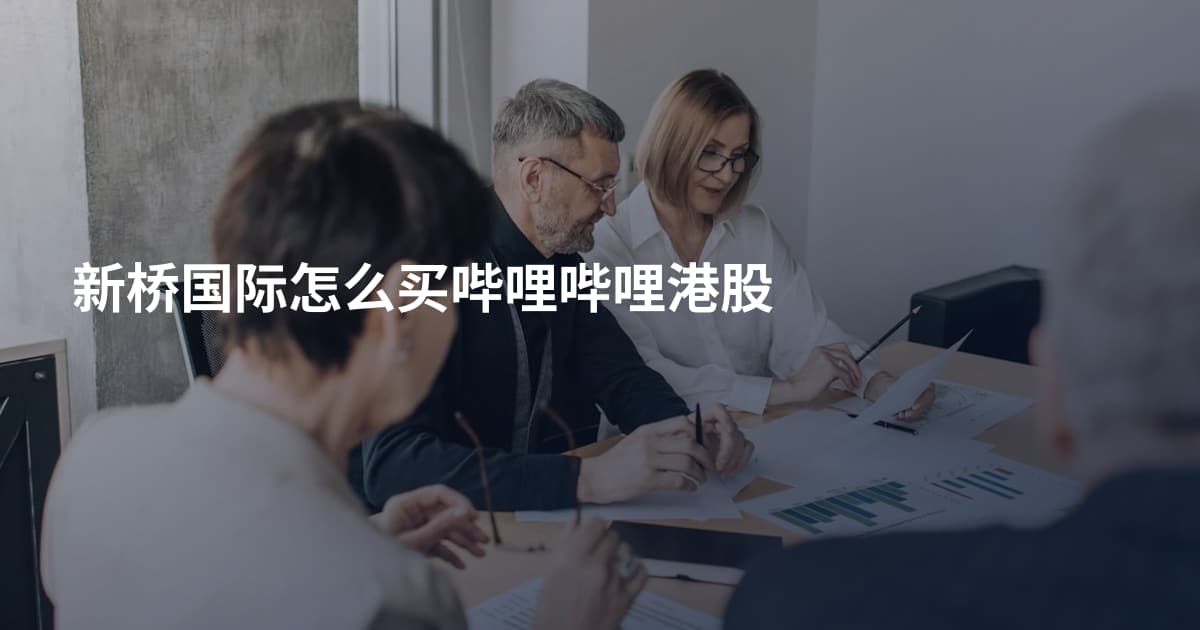 新桥国际怎么买哔哩哔哩港股