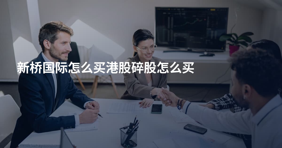 新桥国际怎么买港股碎股怎么买