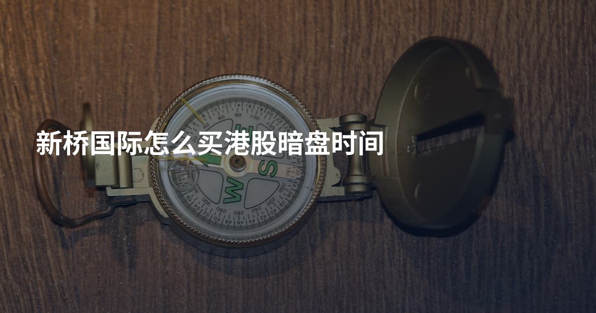 新桥国际怎么买港股暗盘时间