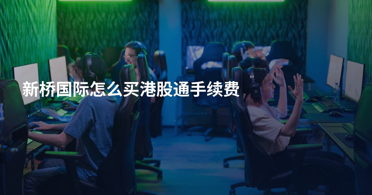 新桥国际怎么买港股通手续费