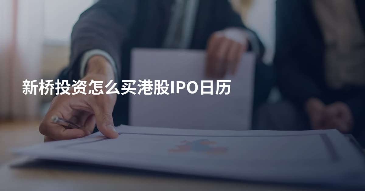 新桥投资怎么买港股IPO日历