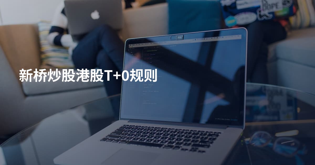 新桥炒股港股T+0规则