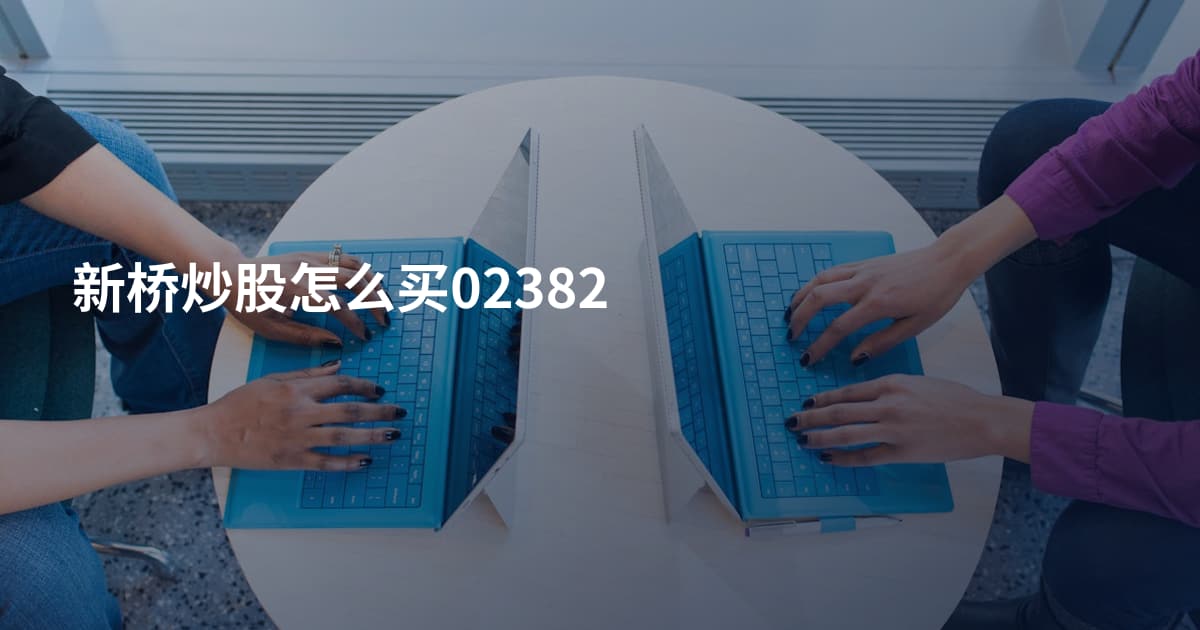 新桥炒股怎么买02382