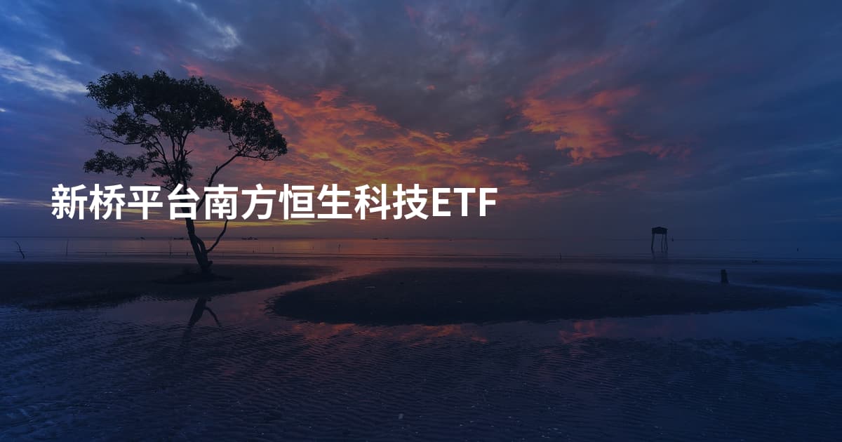 新桥平台南方恒生科技ETF
