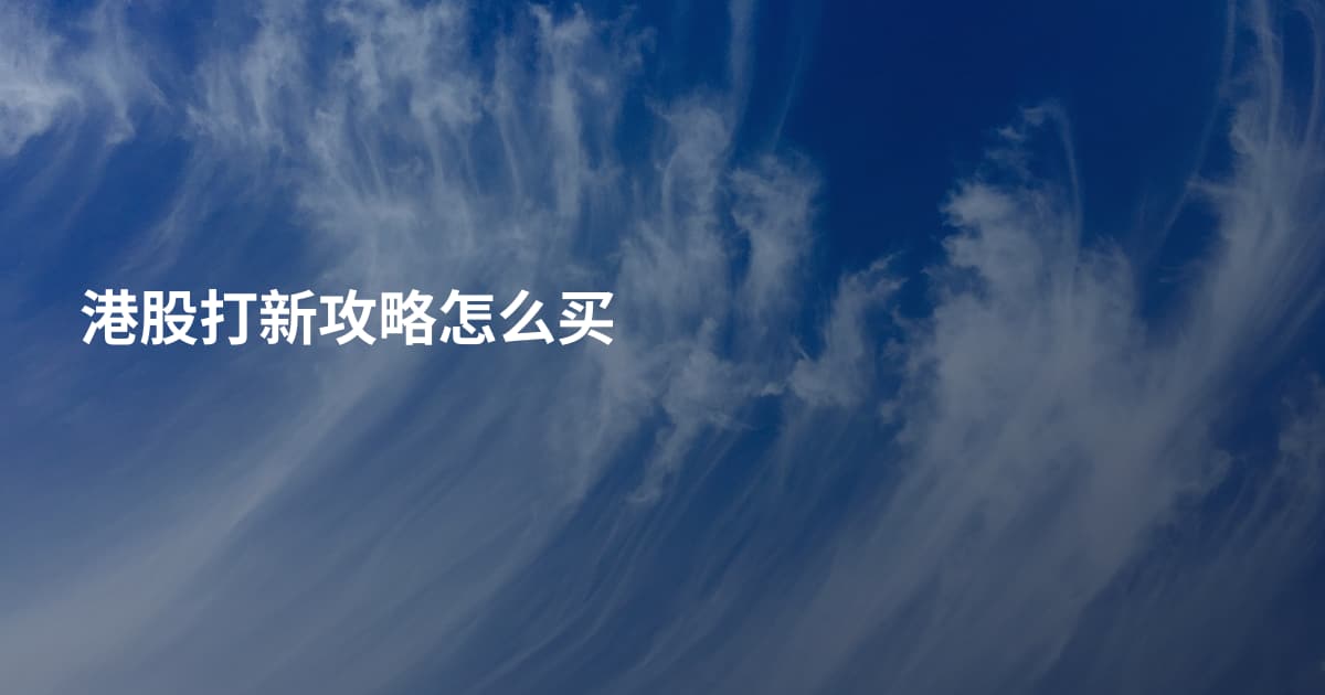 港股打新攻略怎么买