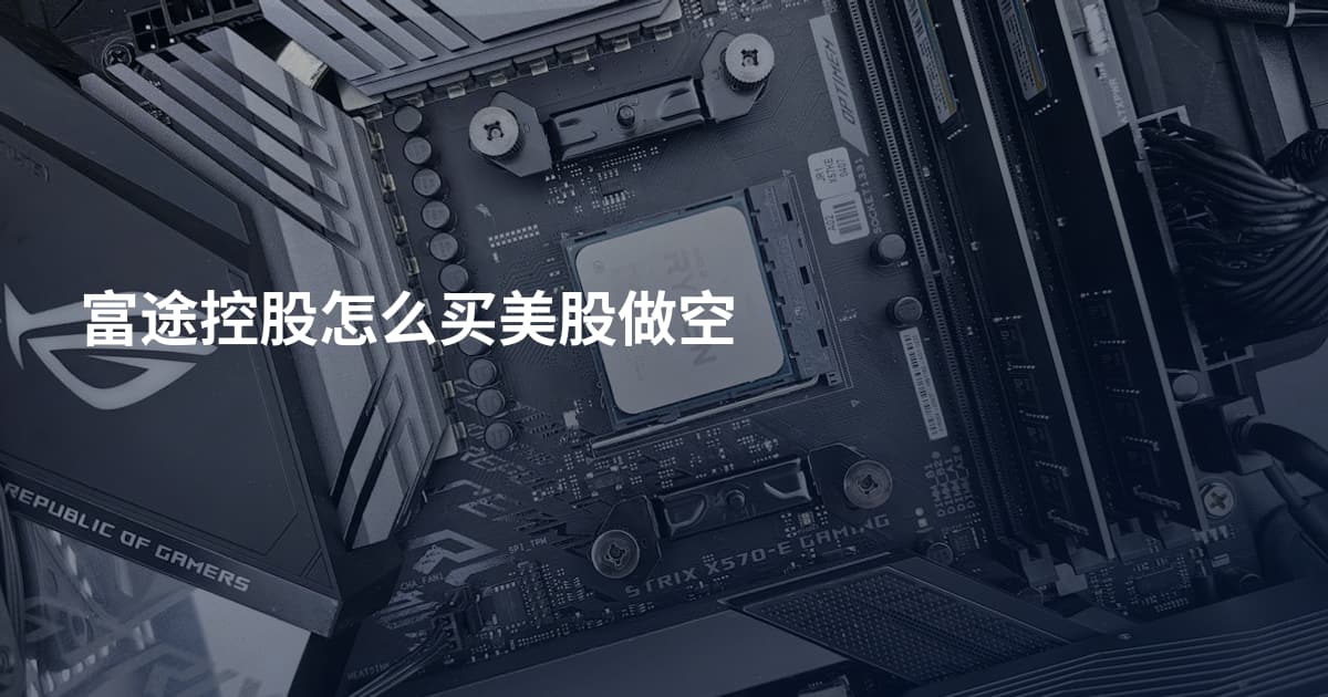 富途控股怎么买美股做空