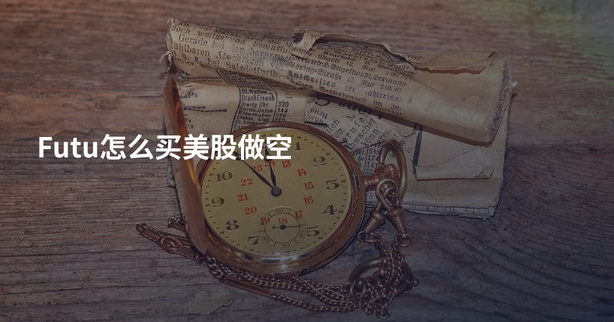 Futu怎么买美股做空