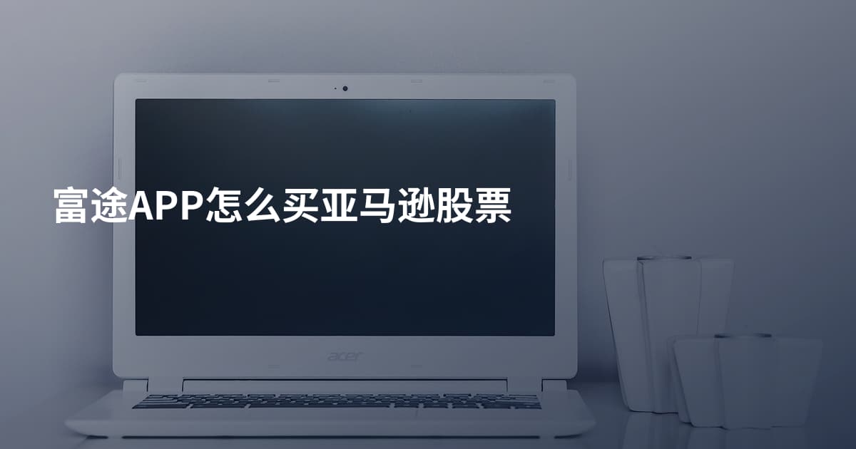 富途APP怎么买亚马逊股票