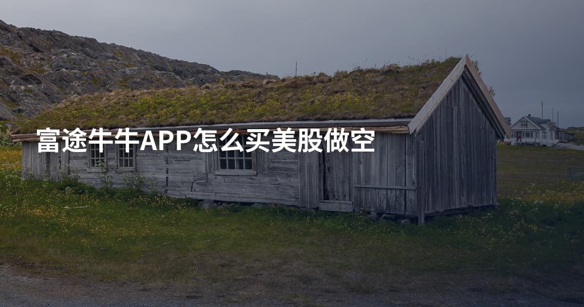 富途牛牛APP怎么买美股做空
