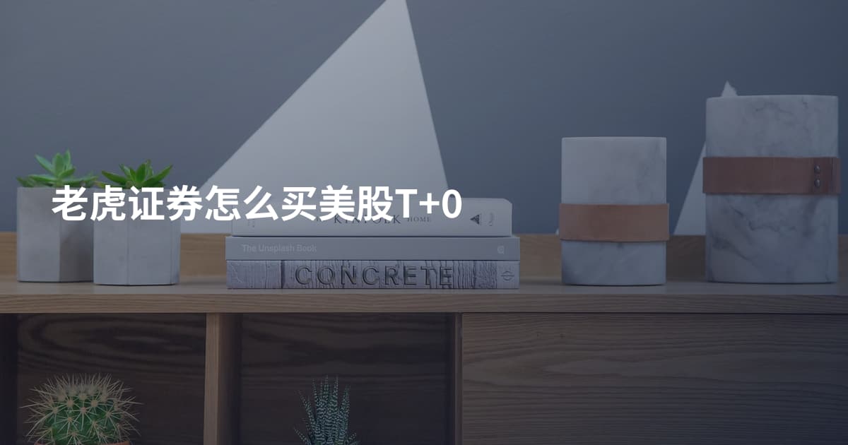 老虎证券怎么买美股T+0