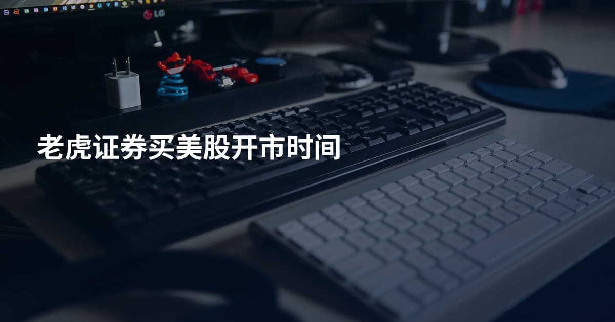 老虎证券买美股开市时间