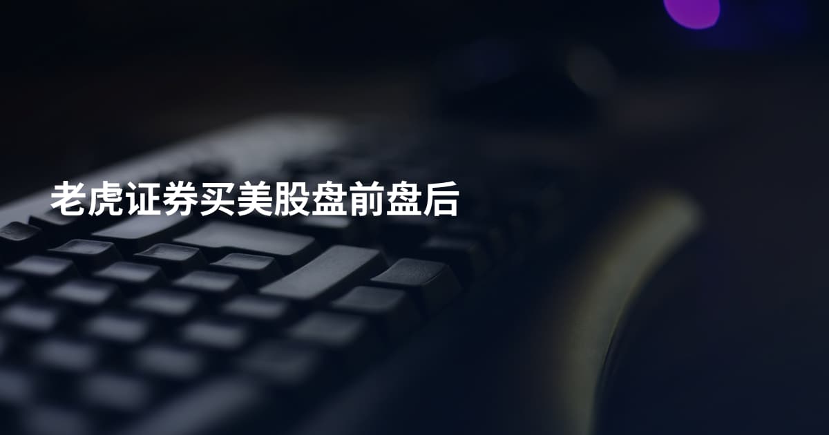 老虎证券买美股盘前盘后