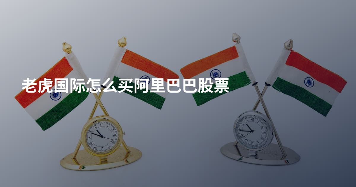 老虎国际怎么买阿里巴巴股票