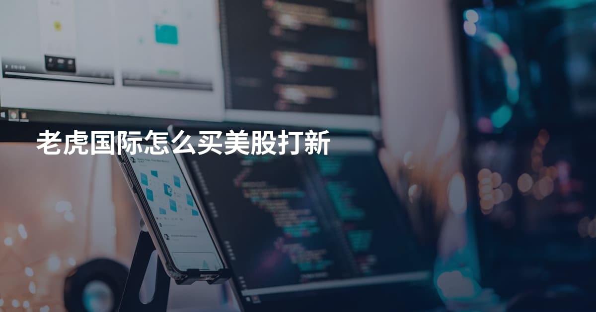 老虎国际怎么买美股打新
