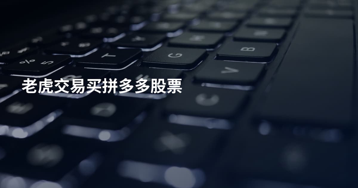 老虎交易买拼多多股票