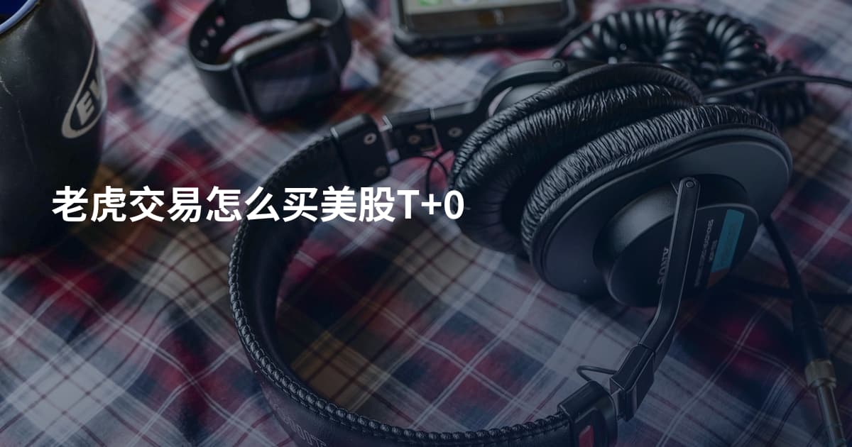 老虎交易怎么买美股T+0