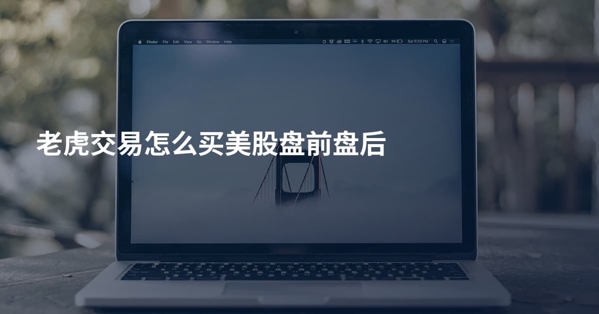 老虎交易怎么买美股盘前盘后