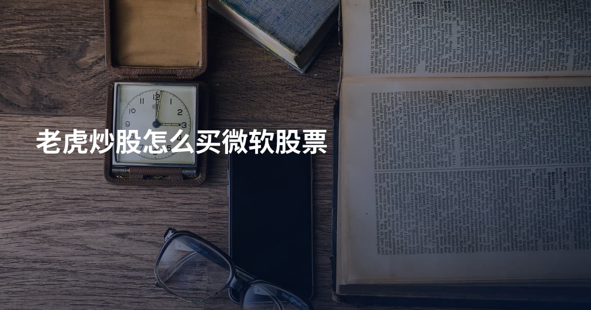 老虎炒股怎么买微软股票