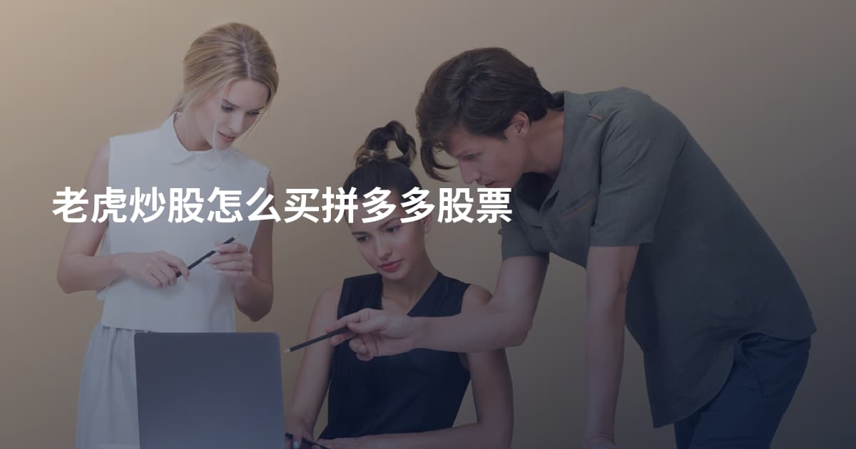 老虎炒股怎么买拼多多股票