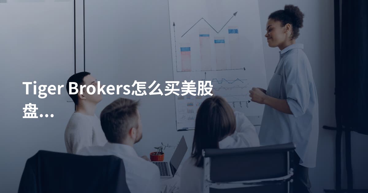 Tiger Brokers怎么买美股盘前盘后