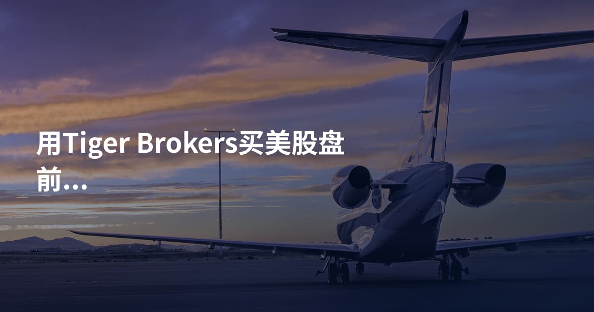 用Tiger Brokers买美股盘前盘后
