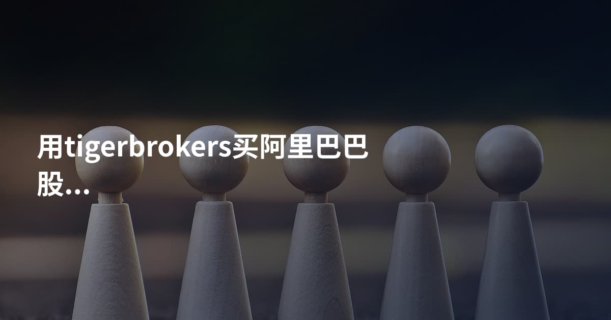用tigerbrokers买阿里巴巴股票