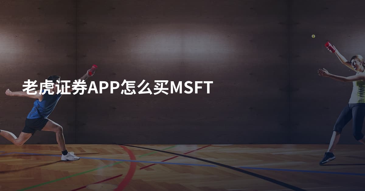 老虎证券APP怎么买MSFT