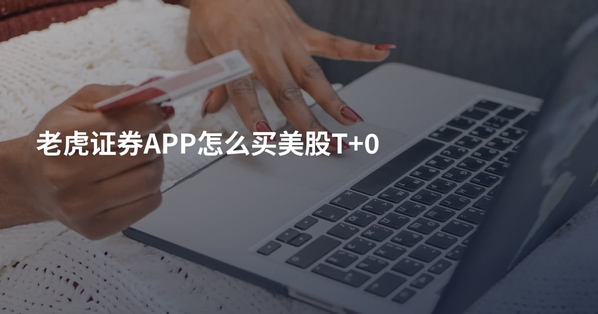 老虎证券APP怎么买美股T+0