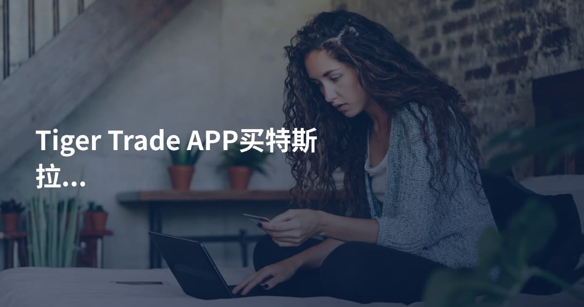 Tiger Trade APP买特斯拉股票