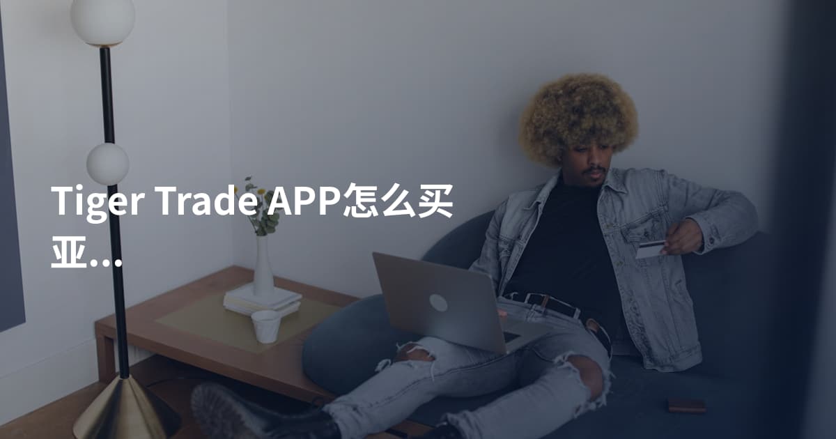 Tiger Trade APP怎么买亚马逊股票