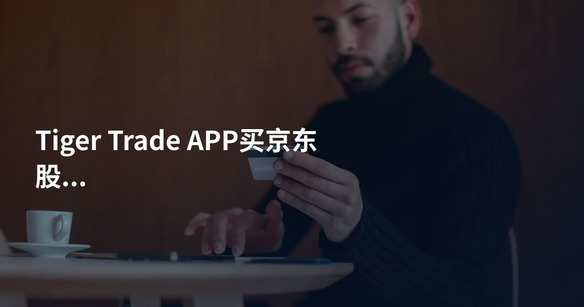 Tiger Trade APP买京东股票