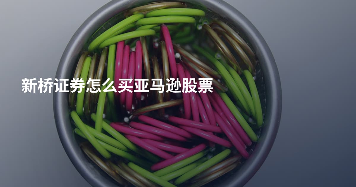新桥证券怎么买亚马逊股票