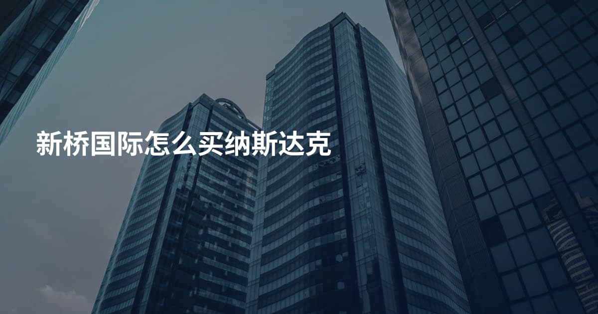 新桥国际怎么买纳斯达克