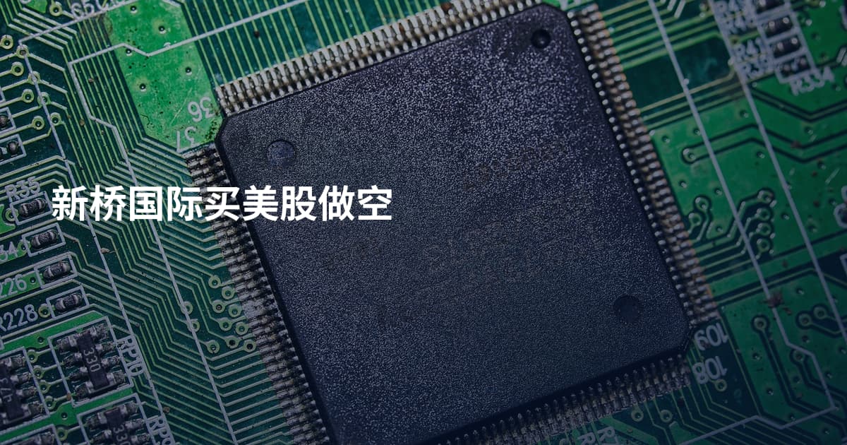 新桥国际买美股做空