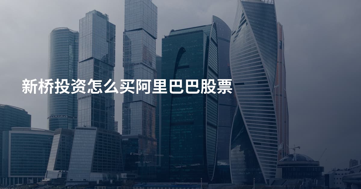 新桥投资怎么买阿里巴巴股票