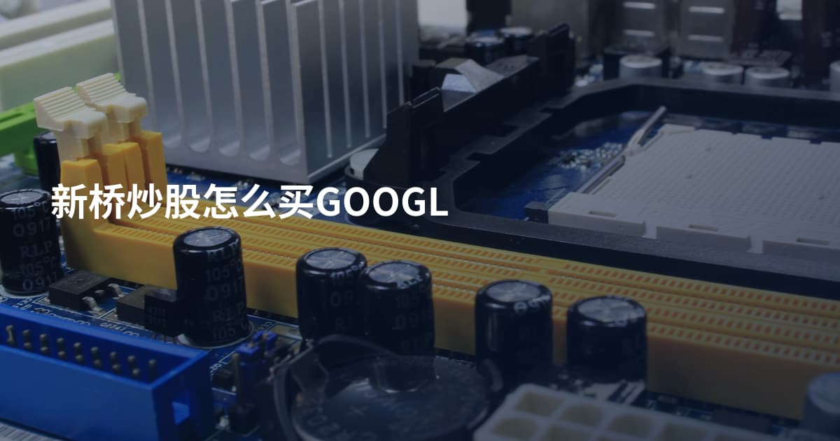 新桥炒股怎么买GOOGL