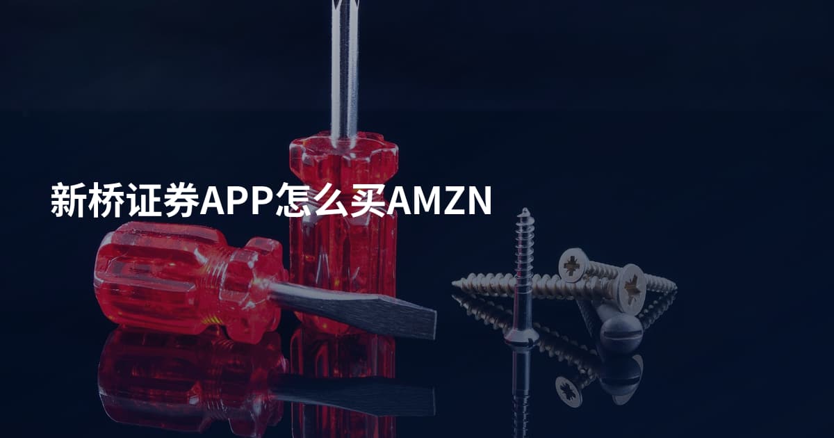 新桥证券APP怎么买AMZN