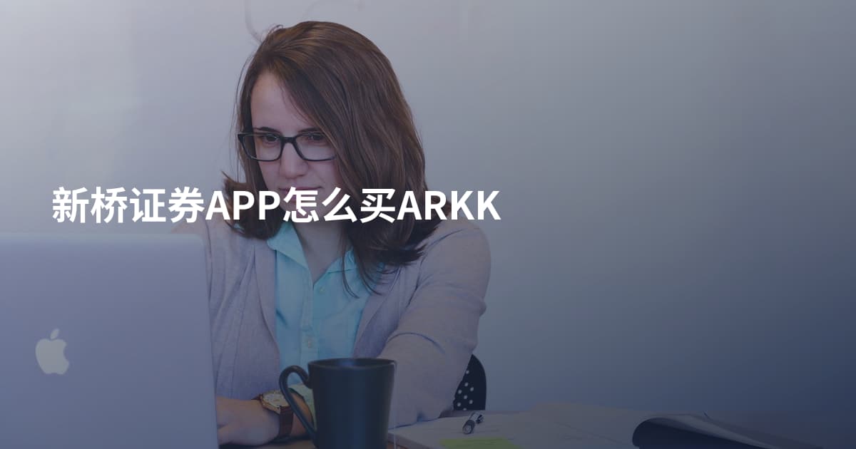 新桥证券APP怎么买ARKK