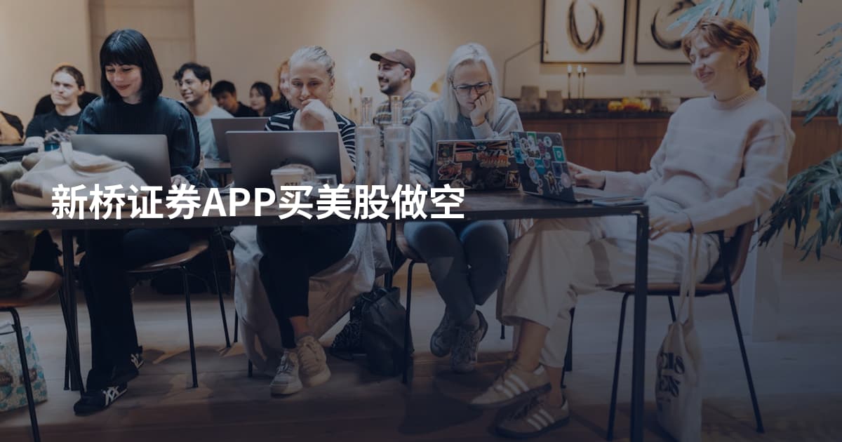 新桥证券APP买美股做空