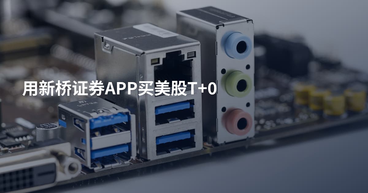 用新桥证券APP买美股T+0