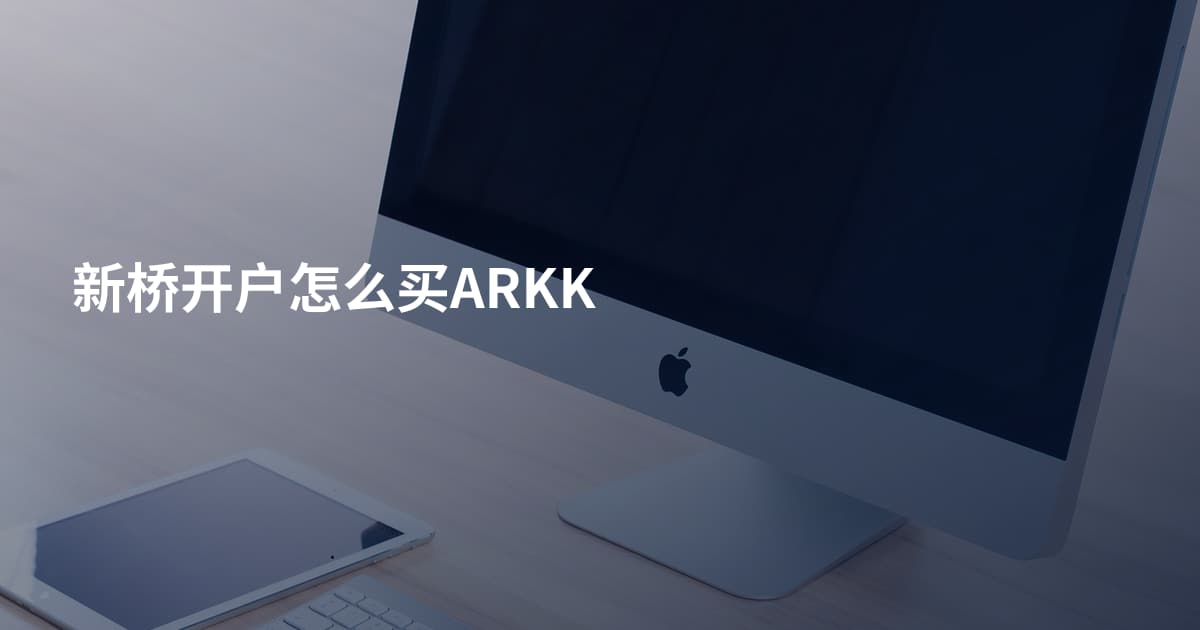 新桥开户怎么买ARKK