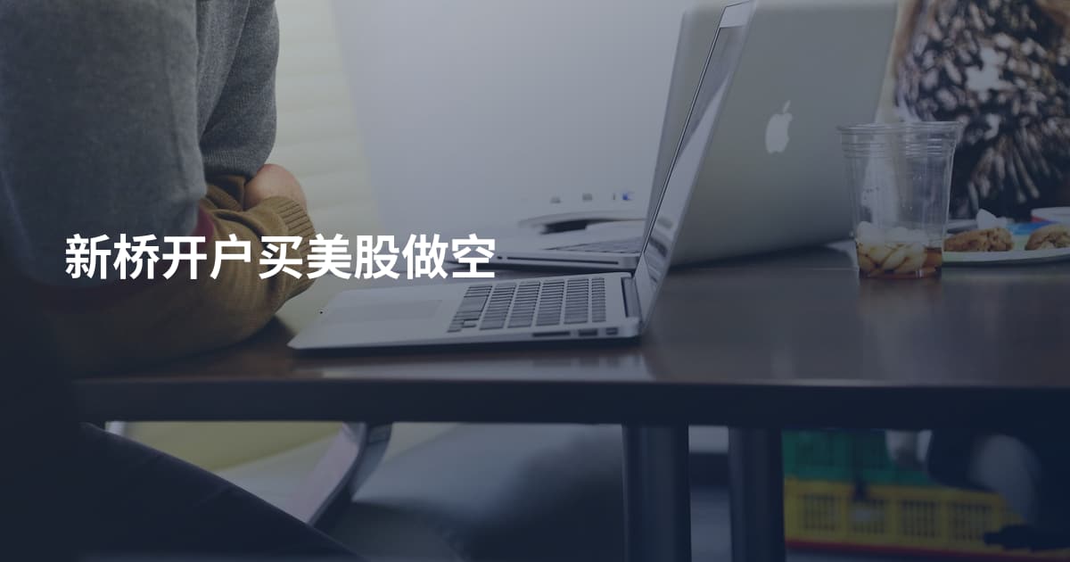 新桥开户买美股做空