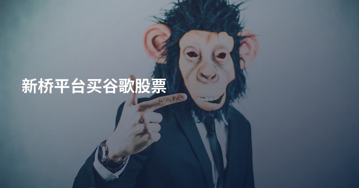 新桥平台买谷歌股票