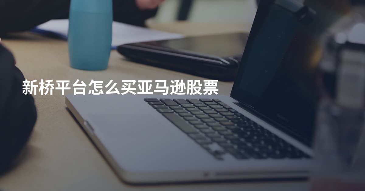 新桥平台怎么买亚马逊股票