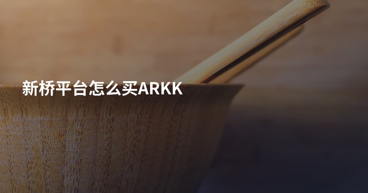 新桥平台怎么买ARKK