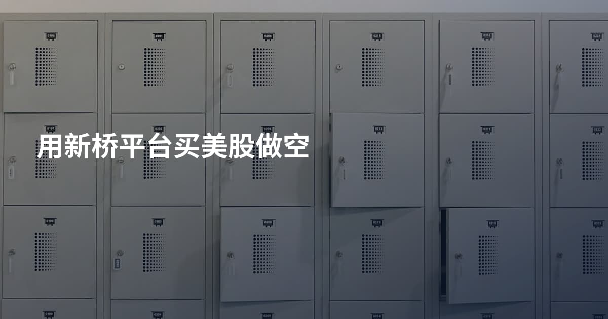 用新桥平台买美股做空