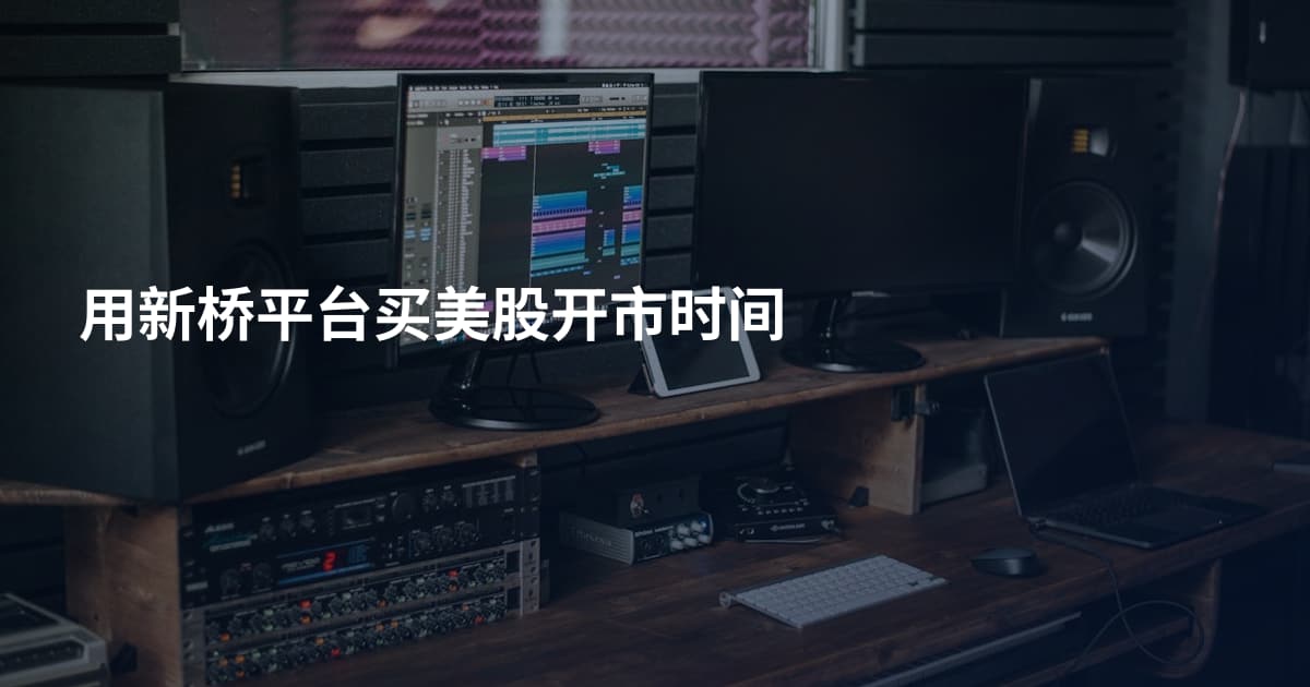 用新桥平台买美股开市时间