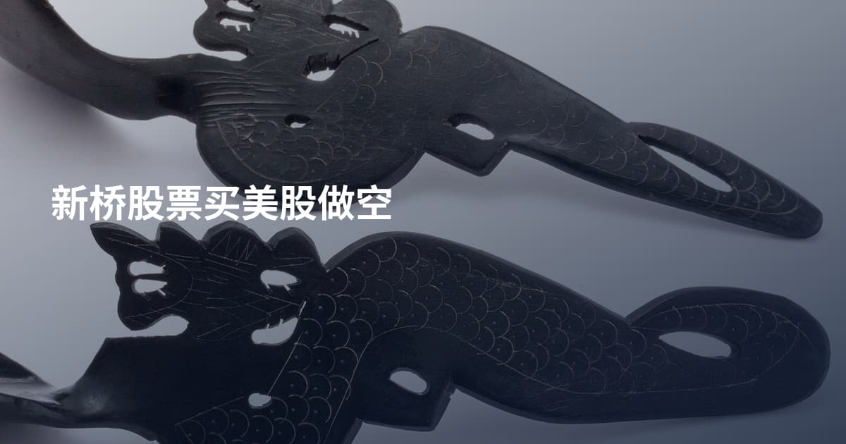 新桥股票买美股做空