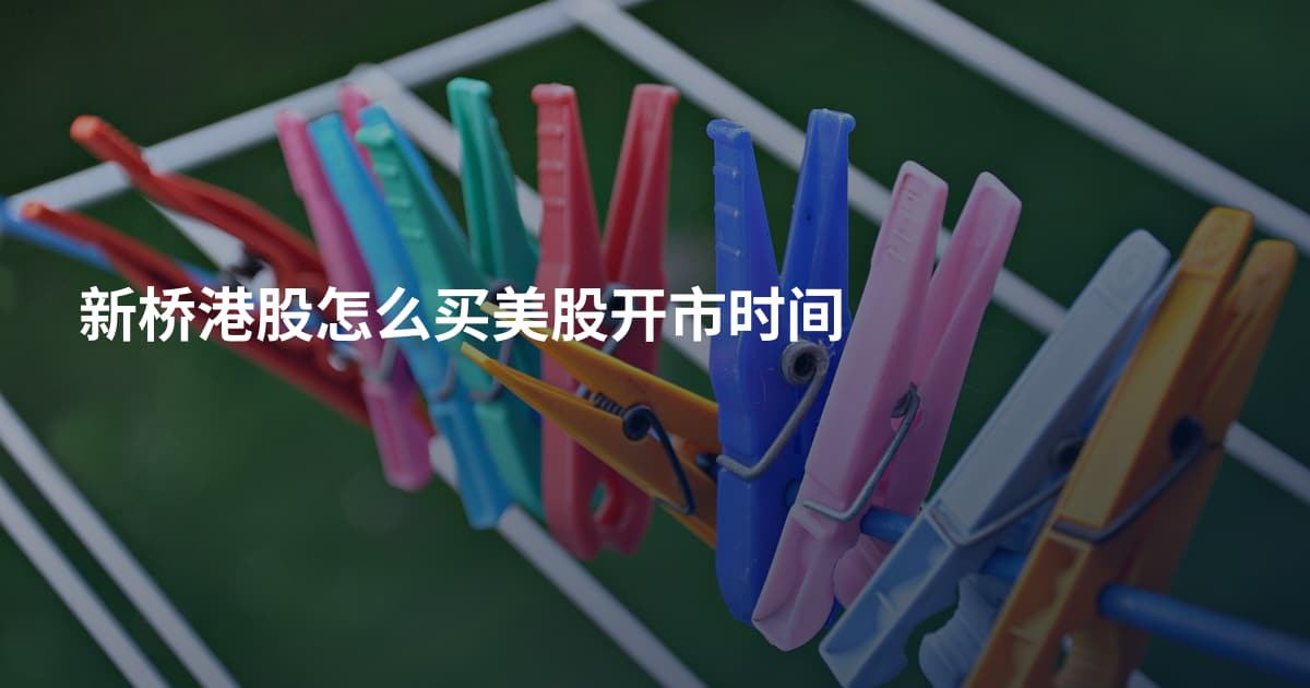 新桥港股怎么买美股开市时间